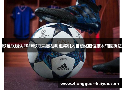 欧足联确认2026欧冠决赛裁判组将引入自动化越位技术辅助执法 欧足联确认2026欧冠决赛裁判组将引入自动化越位技术辅助执法